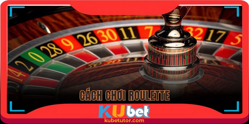 cách chơi roulette tại kubet