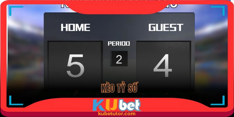 kèo tỷ số bóng đá tại kubet