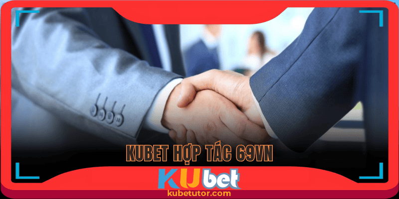 thông tin kubet hợp tác 69vn