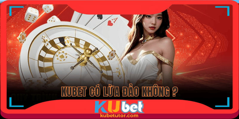 tin đồn kubet lừa đảo là sai sự thật