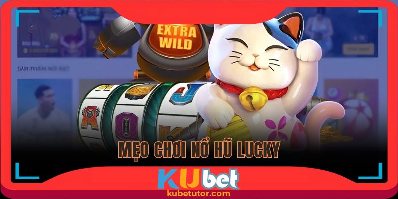 mẹo chơi nổ hũ lucky tại kubet