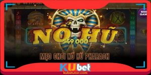 mẹo chơi nổ hũ Pharaoh tại kubet